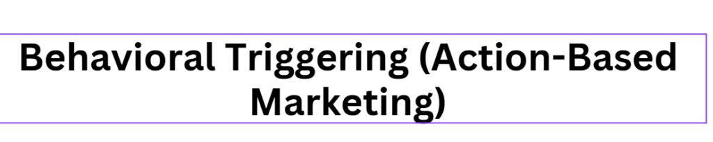 Behavioral Triggering (Action-Based Marketing)