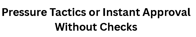 Pressure Tactics or Instant Approval Without Checks