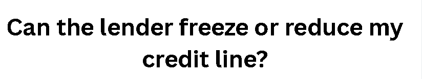 Can the lender freeze or reduce my credit line?