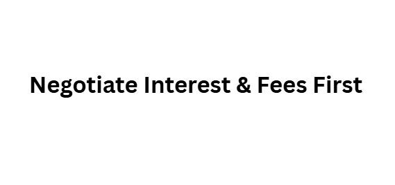 Negotiate Interest & Fees First