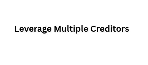 Leverage Multiple Creditors