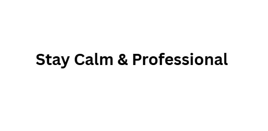 Stay Calm & Professional