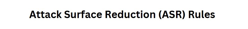 Attack Surface Reduction (ASR) Rules