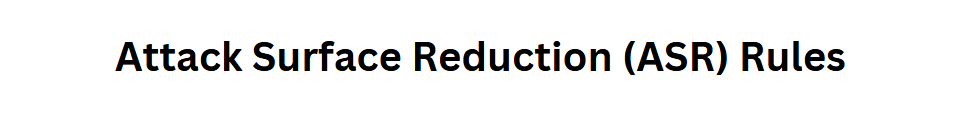 Attack Surface Reduction (ASR) Rules