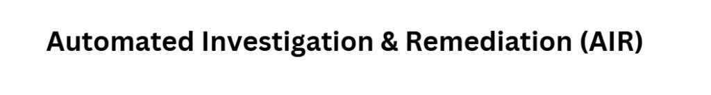 Automated Investigation & Remediation (AIR)