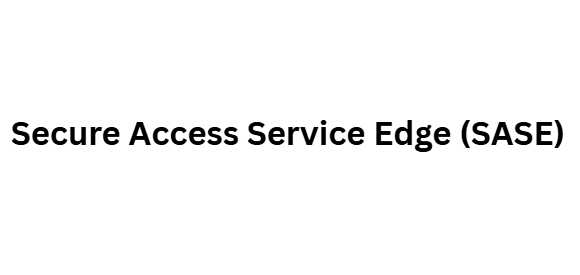  Secure Access Service Edge (SASE)
