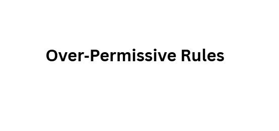 Over‑Permissive Rules