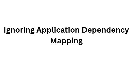 Ignoring Application Dependency Mapping