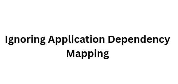Ignoring Application Dependency Mapping