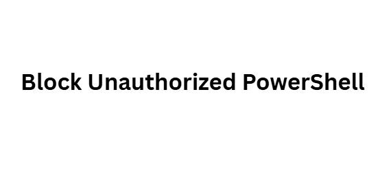 Block Unauthorized PowerShell