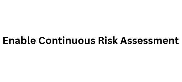 Enable Continuous Risk Assessment