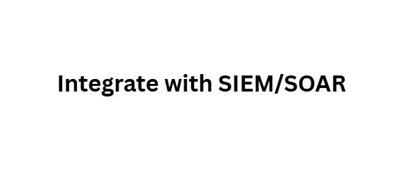 Integrate with SIEM/SOAR