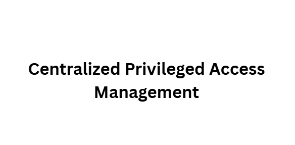 Centralized Privileged Access Management