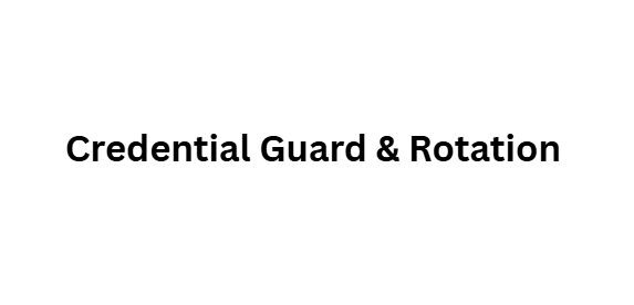 Credential Guard & Rotation