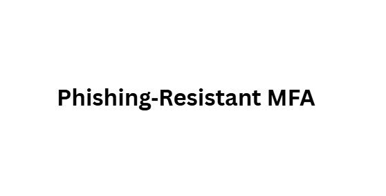 Phishing‑Resistant MFA