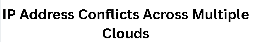  IP Address Conflicts Across Multiple Clouds