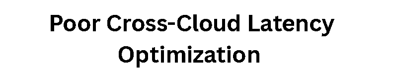 Poor Cross-Cloud Latency Optimization