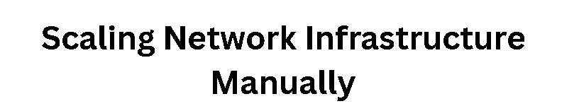 Scaling Network Infrastructure Manually