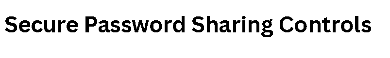 Secure Password Sharing Controls