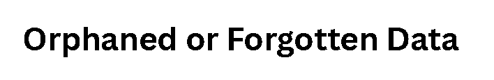 Orphaned or Forgotten Data