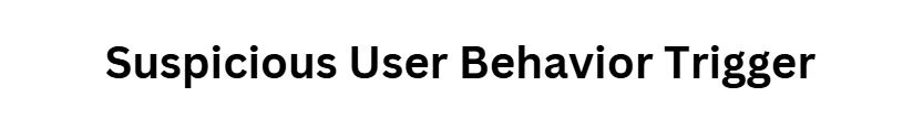 Suspicious User Behavior Trigger