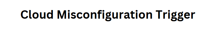 Cloud Misconfiguration Trigger