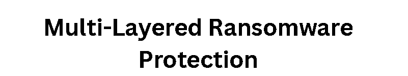 Multi-Layered Ransomware Protection