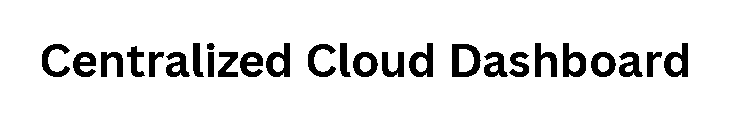 Centralized Cloud Dashboard