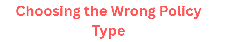 Choosing the Wrong Policy Type