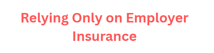 Relying Only on Employer Insurance