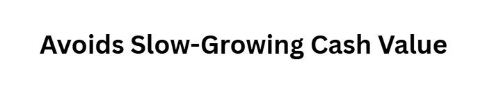 Avoids Slow-Growing Cash Value