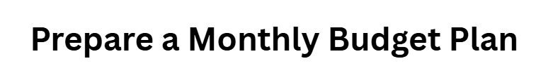 Prepare a Monthly Budget Plan