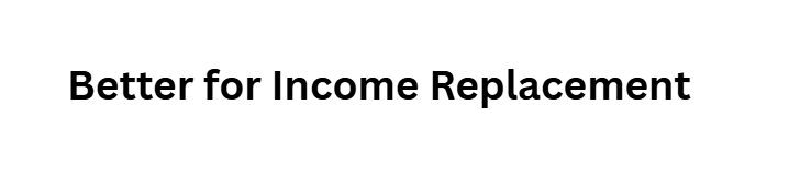 Better for Income Replacement