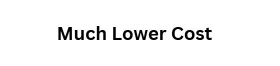 Much Lower Cost
