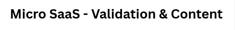 Micro SaaS - Validation & Content