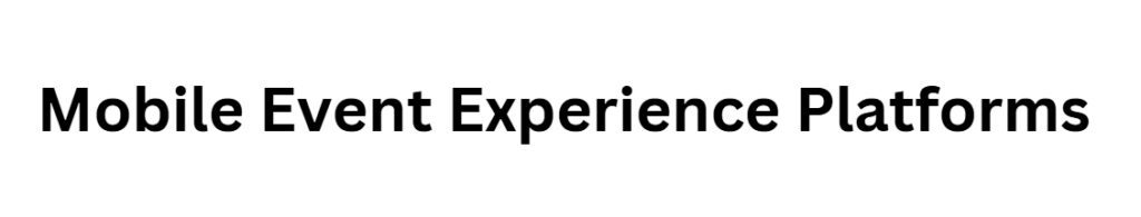 Mobile Event Experience Platforms