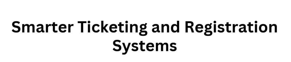  Smarter Ticketing and Registration Systems