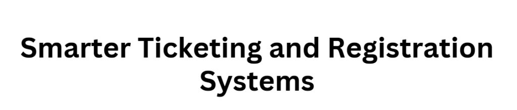  Smarter Ticketing and Registration Systems