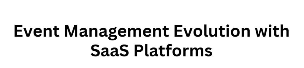 Event Management Evolution with SaaS Platforms