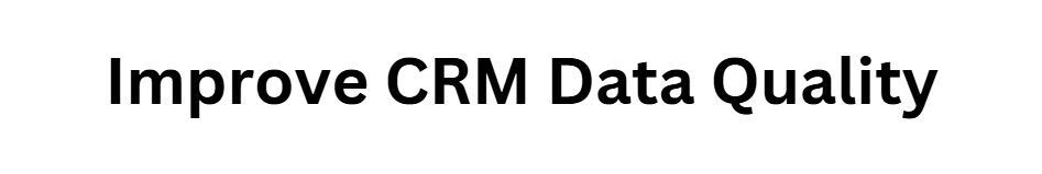  Improve CRM Data Quality