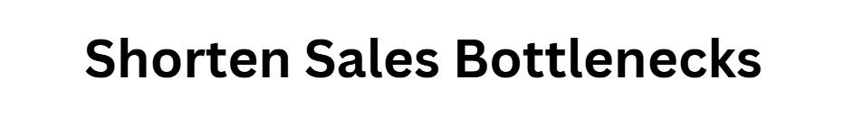 Shorten Sales Bottlenecks