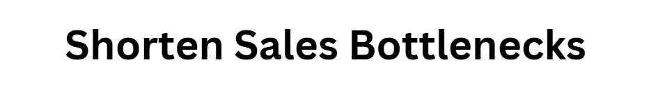  Shorten Sales Bottlenecks