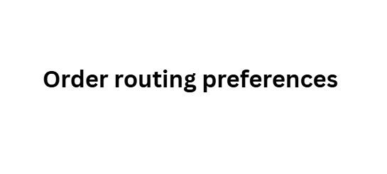 Order routing preferences