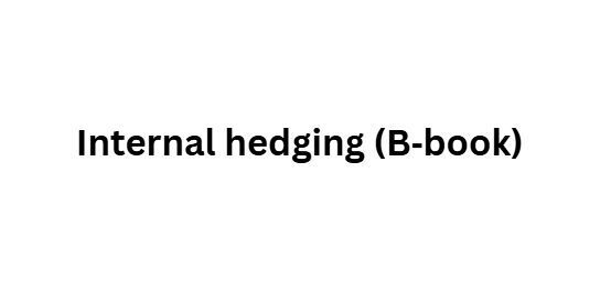 Internal hedging (B‑book)