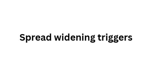 Spread widening triggers