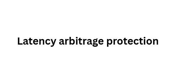 Latency arbitrage protection