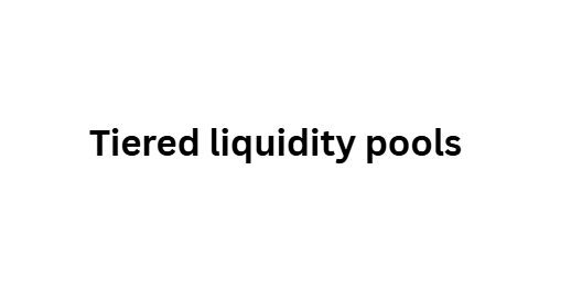 Tiered liquidity pools
