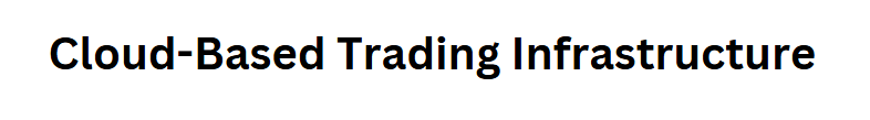 Cloud-Based Trading Infrastructure