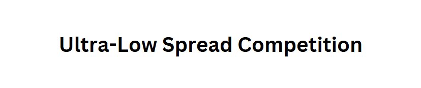 Ultra-Low Spread Competition