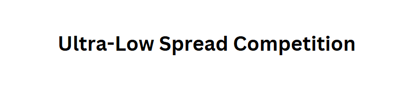 Ultra-Low Spread Competition